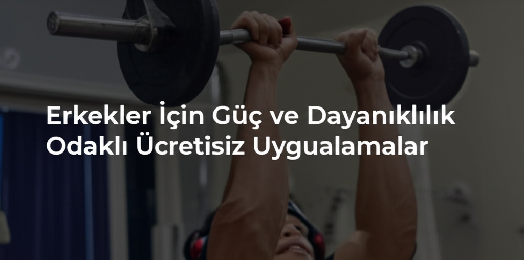 Erkekler İçin Güç ve Dayanıklılık Odaklı Ücretsiz Uygulamalar
