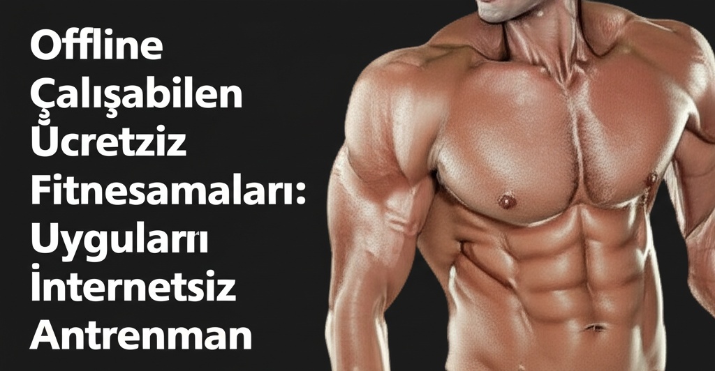 Offline Çalışabilen Ücretsiz Fitness Uygulamaları: İnternetsiz Antrenman